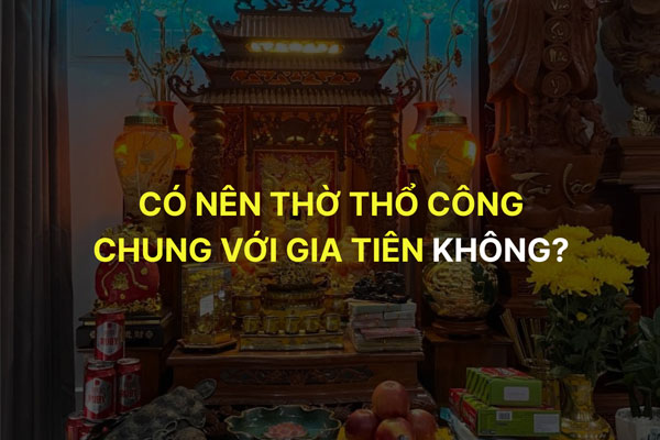 Có nên thờ thổ công chung với gia tiên không Có nên thờ thổ công chung với gia tiên không
