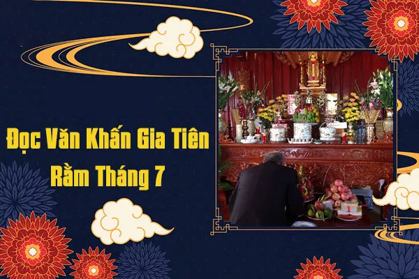 Văn khấn gia tiên rằm tháng 7 tại nhà chuẩn nhất hiện nay Văn khấn gia tiên rằm tháng 7 tại nhà chuẩn nhất hiện nay